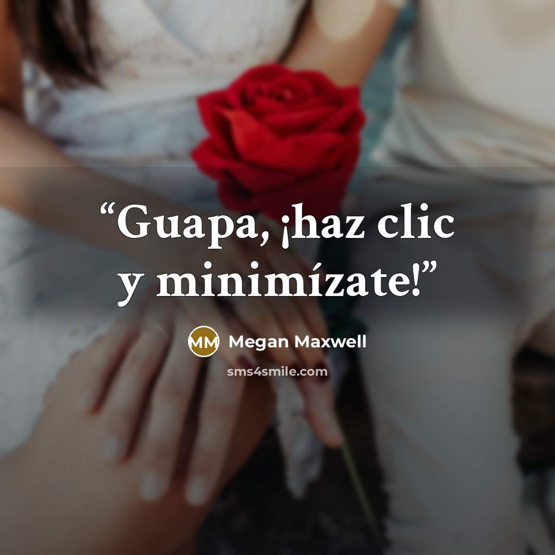 “Guapa, ¡haz clic y minimízate!” quote by Megan Maxwell