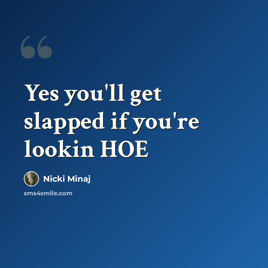 “Yes you'll get slapped if you're lookin HOE” quote by Nicki Minaj