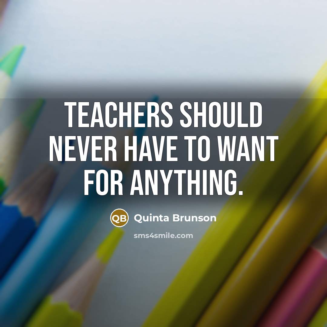 “Teachers should never have to want for anything.” quote by Quinta Brunson