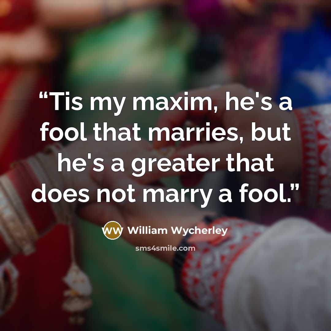 “Tis my maxim, he's a fool that marries, but he's a greater that does not marry a fool.” quote by William Wycherley