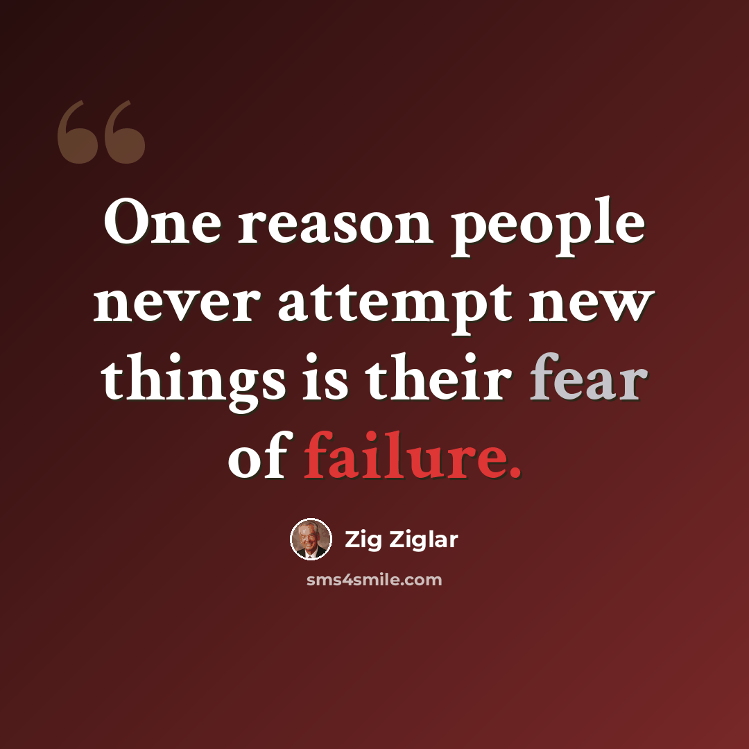“One reason people never attempt new things is their fear of failure.” quote by Zig Ziglar
