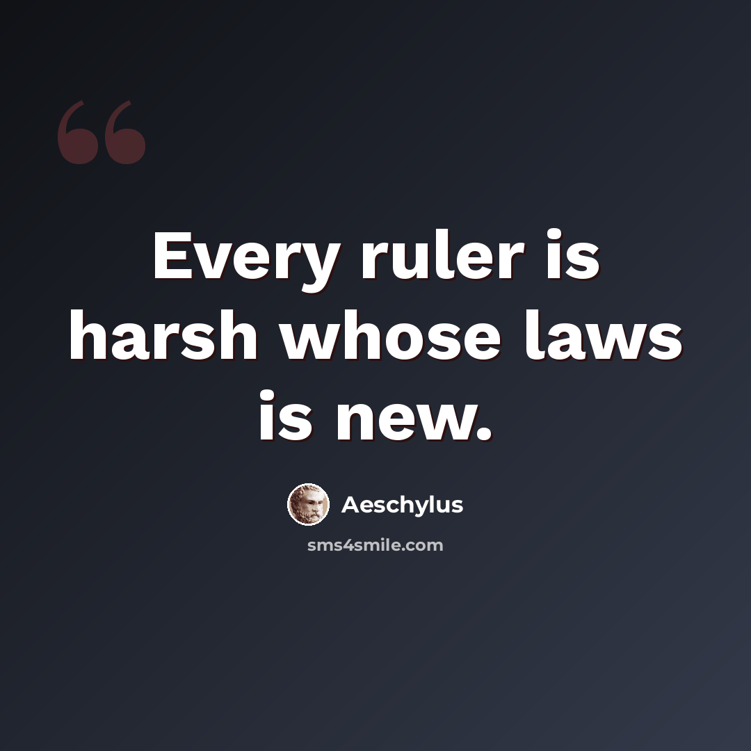 “Every ruler is harsh whose laws is new.” quote by Aeschylus