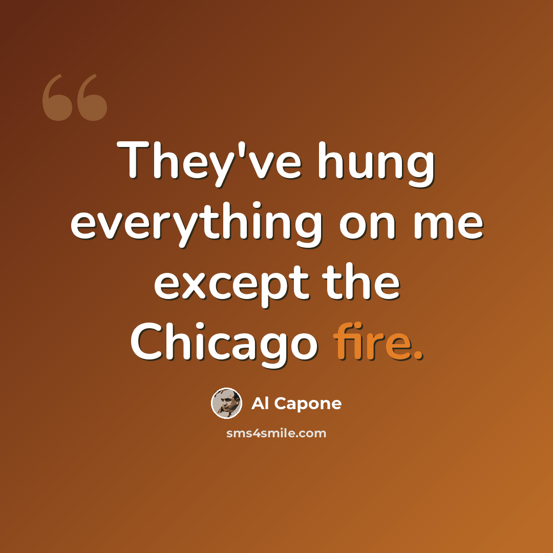 “They've hung everything on me except the Chicago fire.” quote by Al Capone