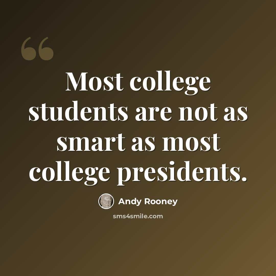 “Most college students are not as smart as most college presidents.” quote by Andy Rooney