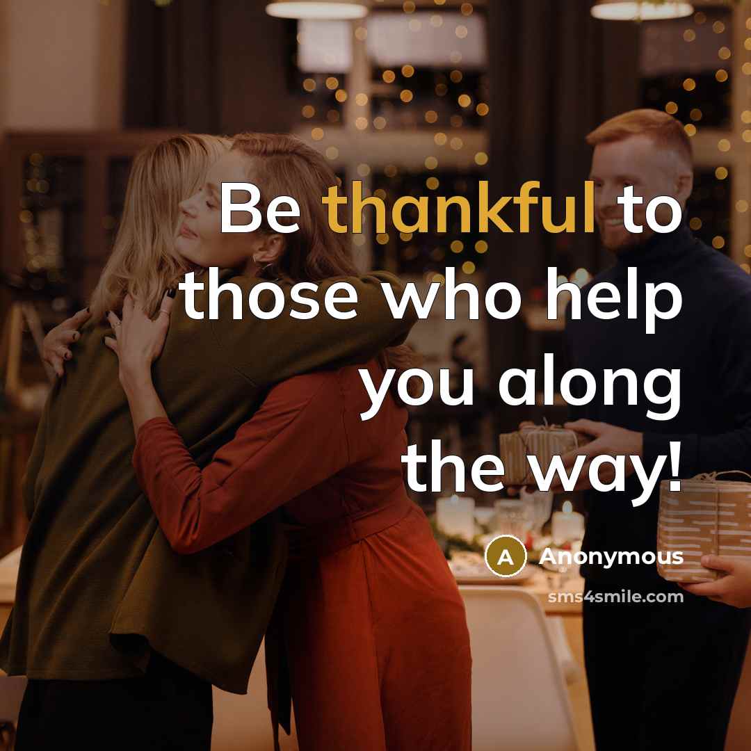 “Be thankful to those who help you along the way!” quote by Anonymous