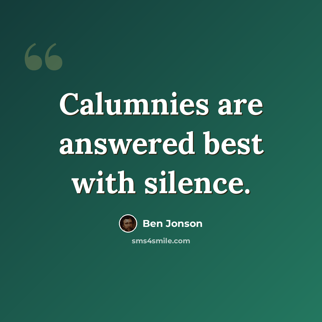 “Calumnies are answered best with silence.” quote by Ben Jonson