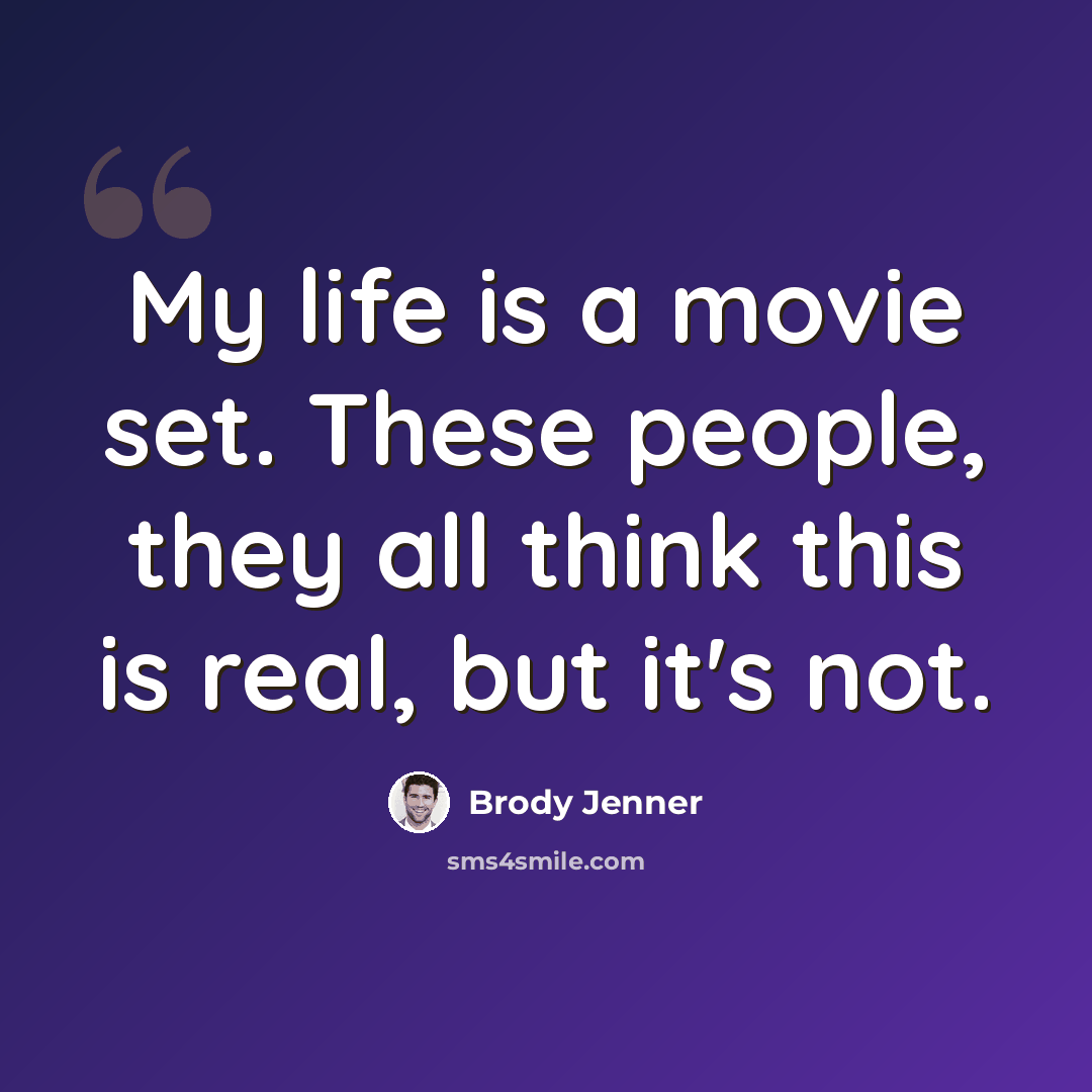 “My life is a movie set. These people, they all think this is real, but it's not.” quote by Brody Jenner