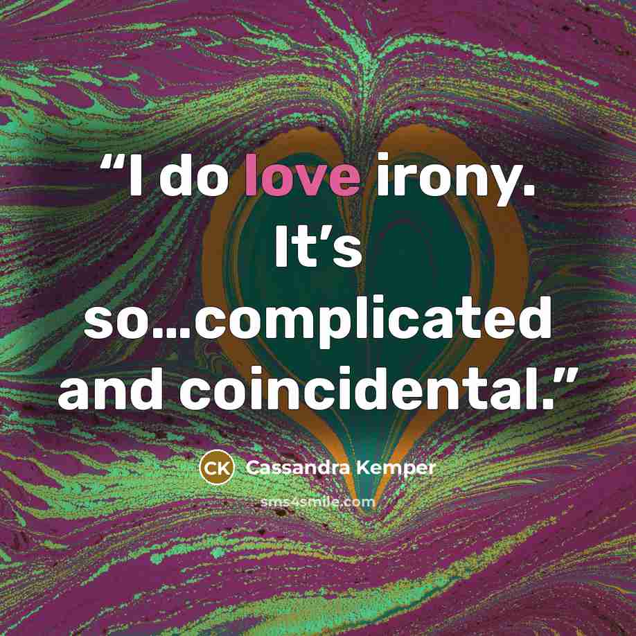 “I do love irony. It’s so…complicated and coincidental.” quote by Cassandra Kemper