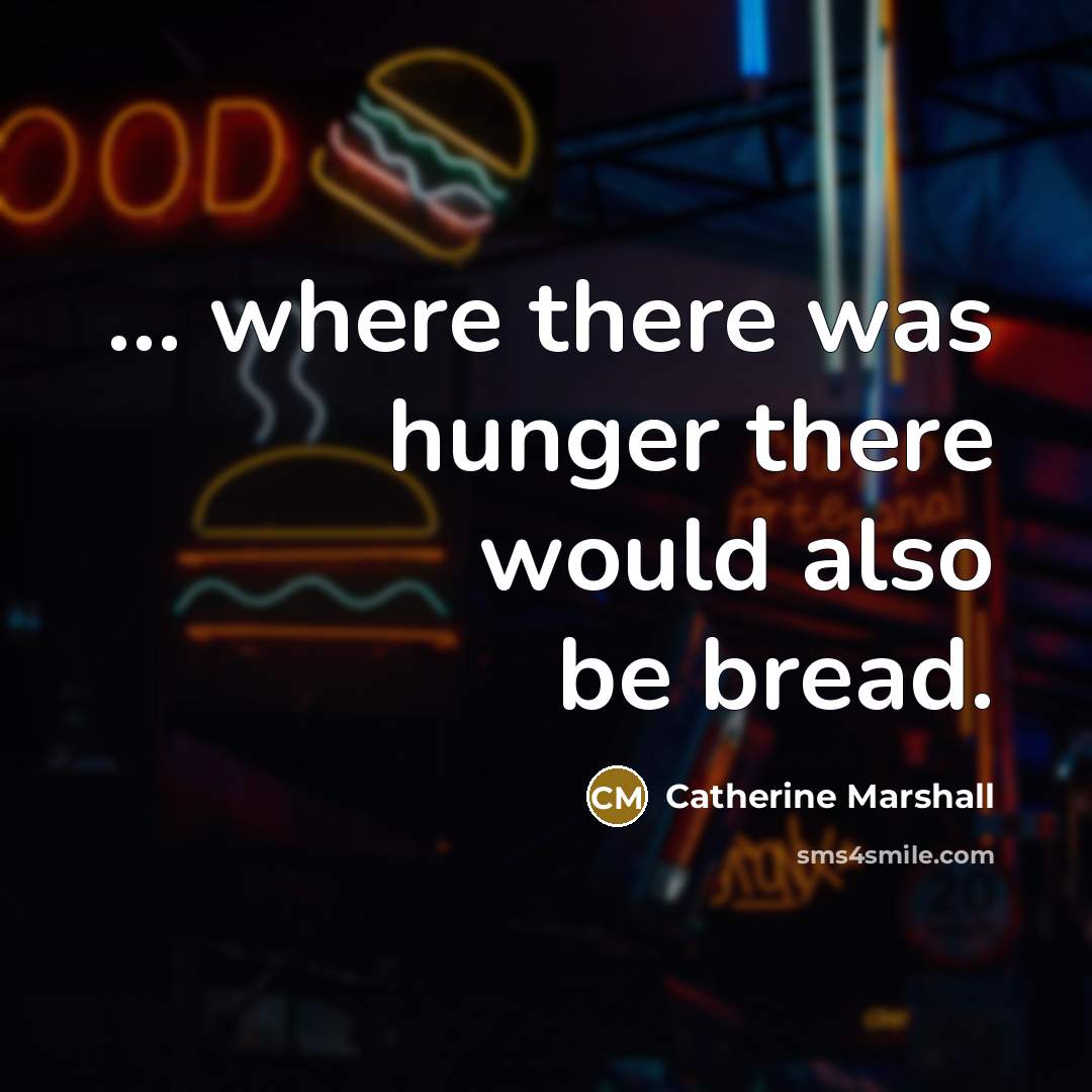 “... where there was hunger there would also be bread.” quote by Catherine Marshall
