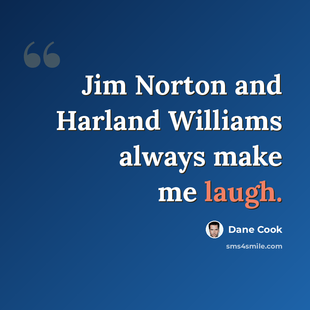 “Jim Norton and Harland Williams always make me laugh.” quote by Dane Cook