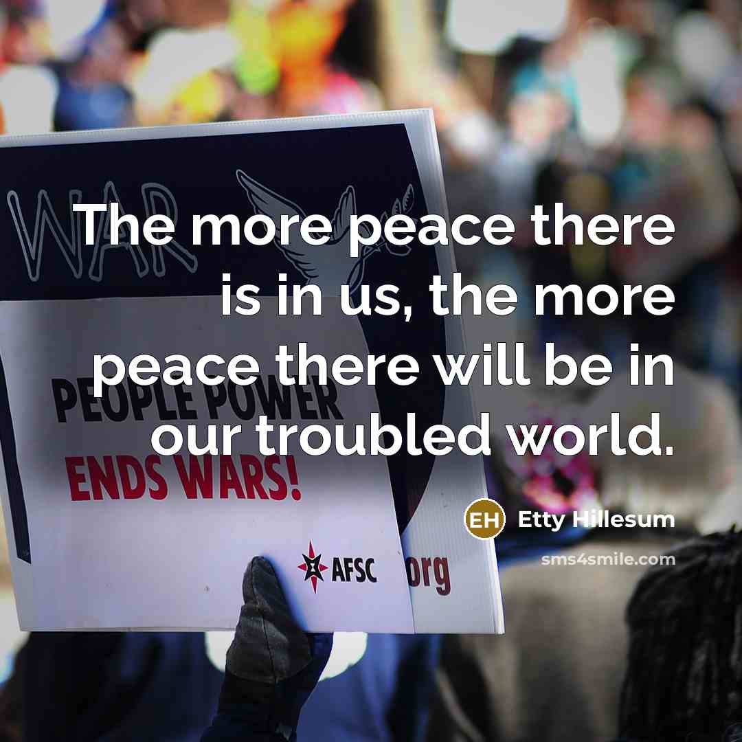 “The more peace there is in us, the more peace there will be in our troubled world.” quote by Etty Hillesum