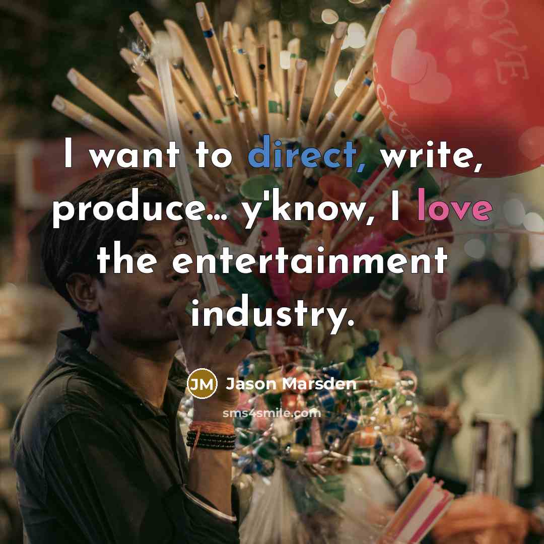 “I want to direct, write, produce... y'know, I love the entertainment industry.” quote by Jason Marsden