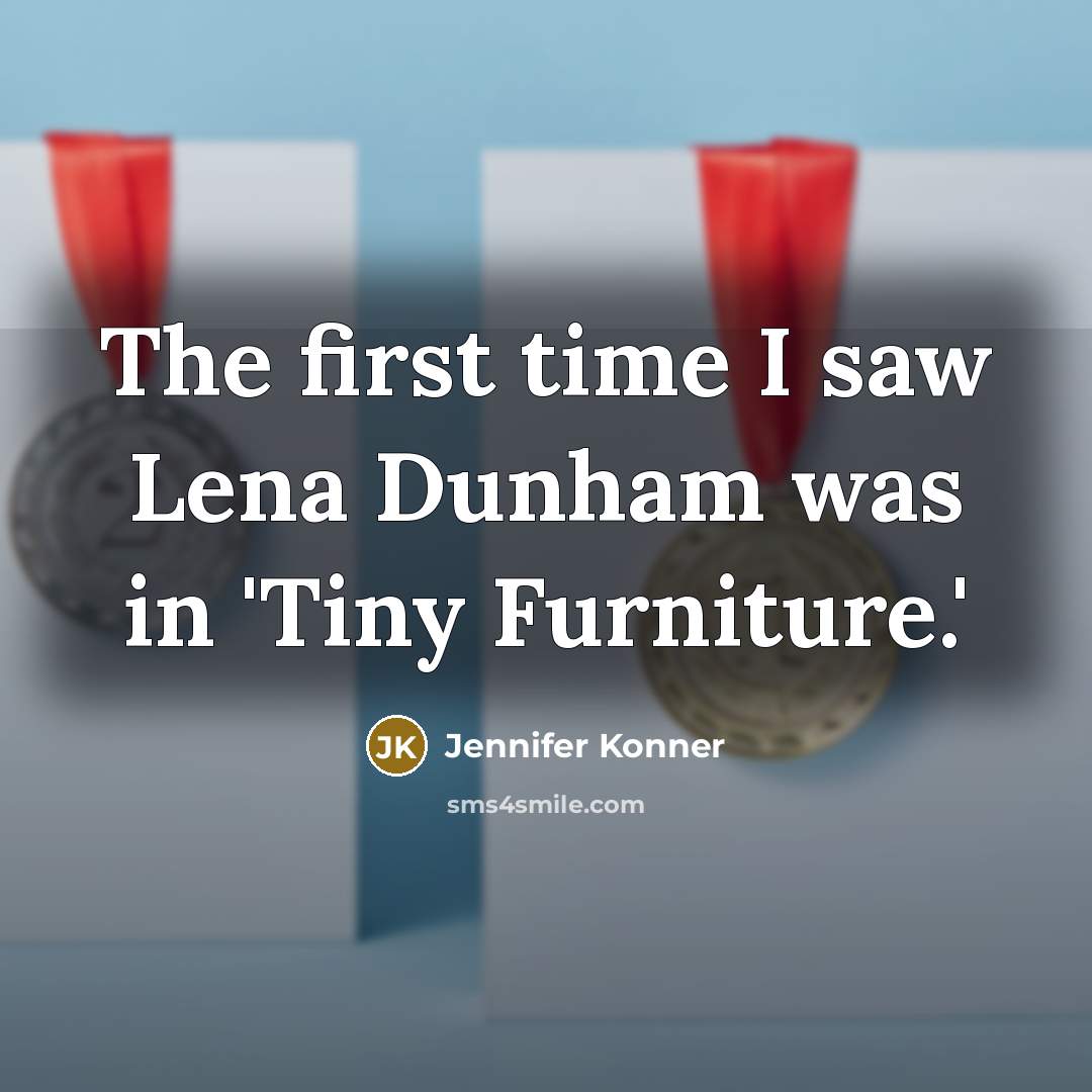 “The first time I saw Lena Dunham was in 'Tiny Furniture.'” quote by Jennifer Konner