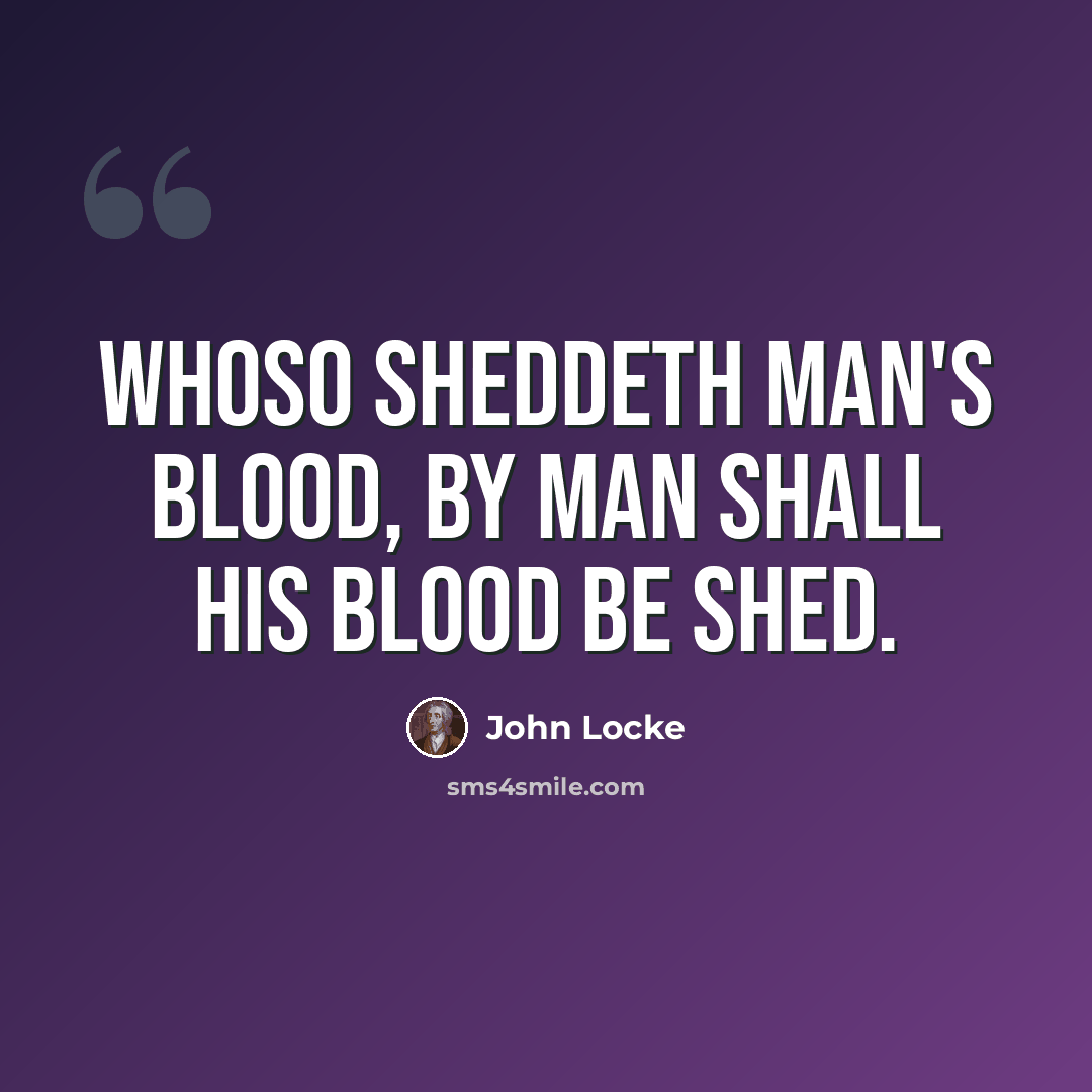 “Whoso sheddeth man's blood, by man shall his blood be shed.” quote by John Locke