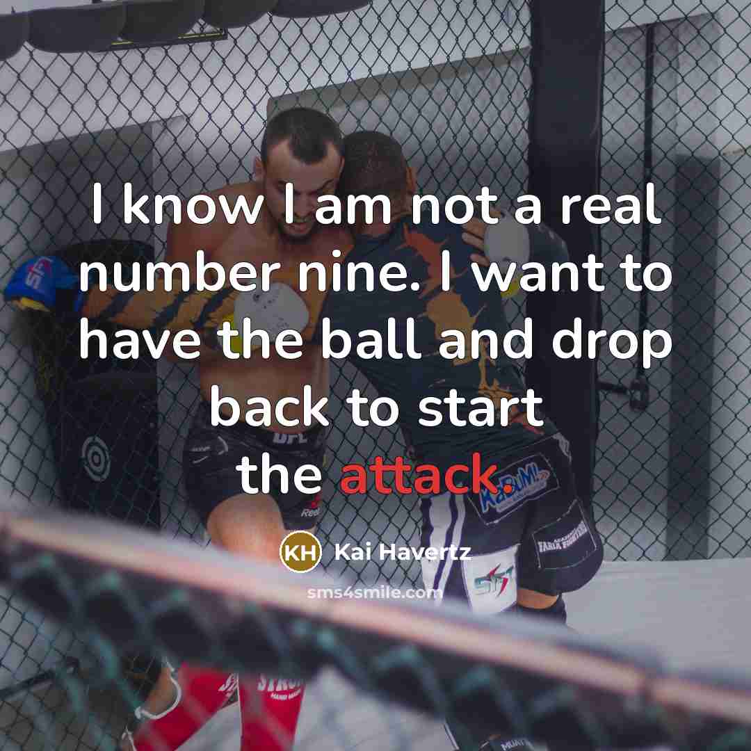 “I know I am not a real number nine. I want to have the ball and drop back to start the attack.” quote by Kai Havertz