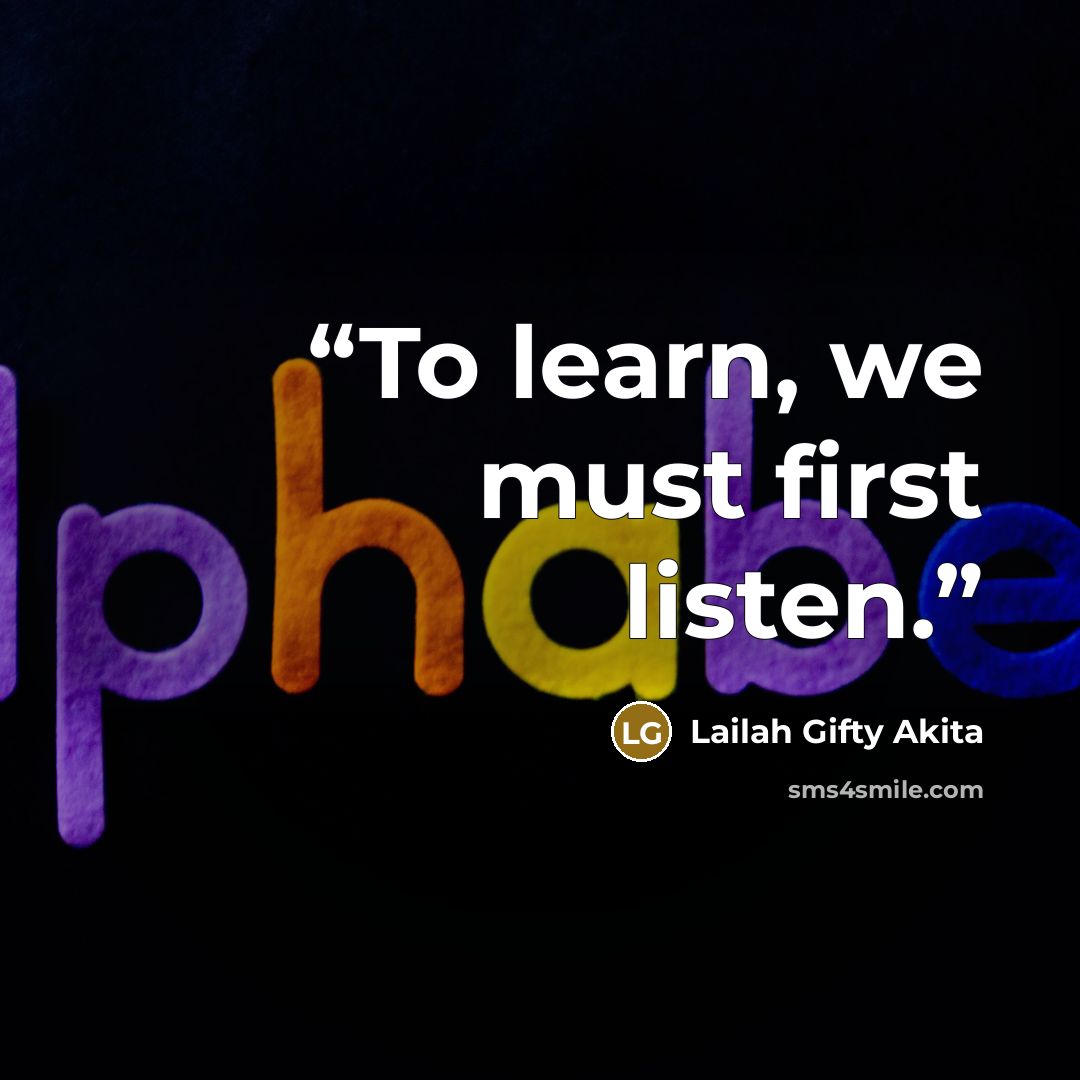 “To learn, we must first listen.” quote by Lailah Gifty Akita