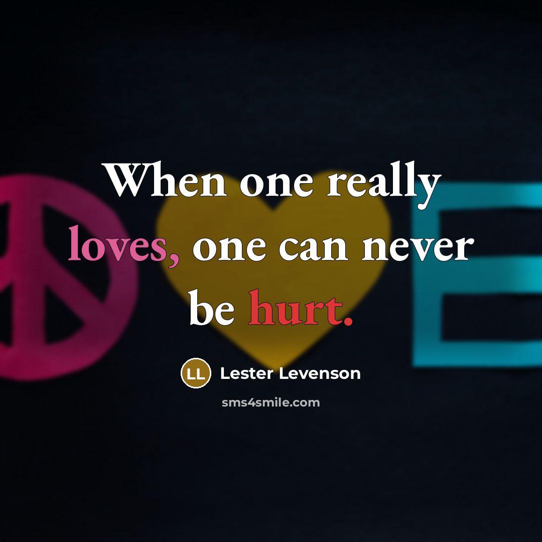 “When one really loves, one can never be hurt.” quote by Lester Levenson