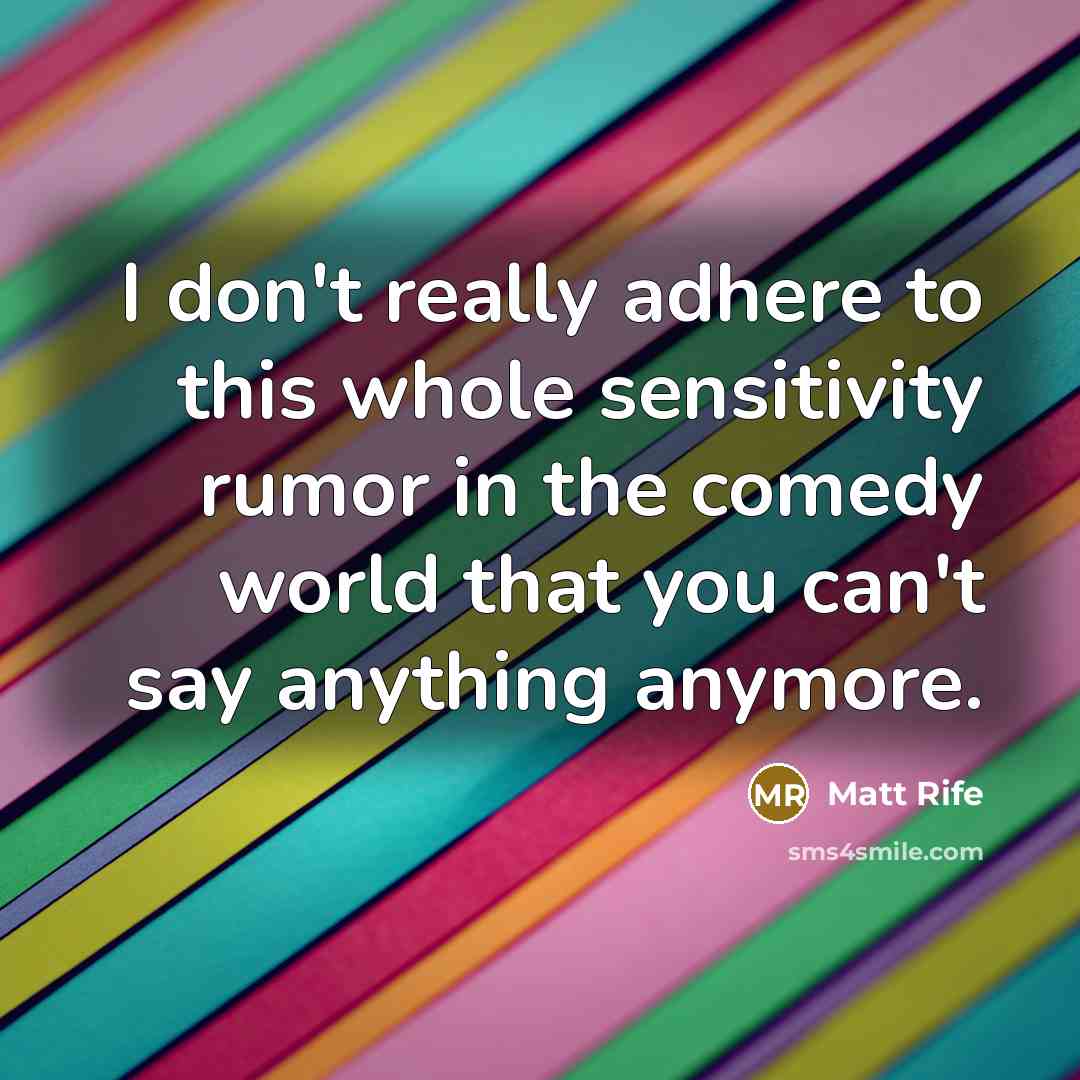 “I don't really adhere to this whole sensitivity rumor in the comedy world that you can't say anything anymore.” quote by Matt Rife