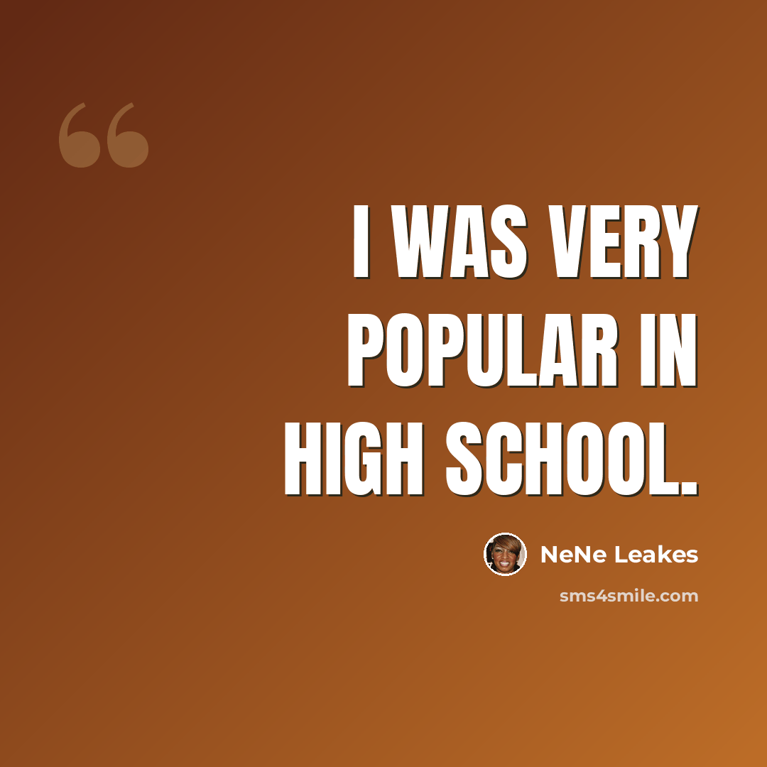 “I was very popular in high school.” quote by NeNe Leakes