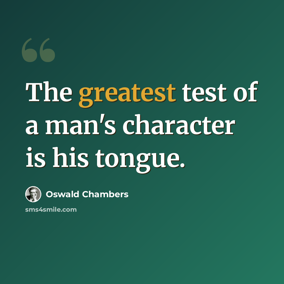 “The greatest test of a man's character is his tongue.” quote by Oswald Chambers