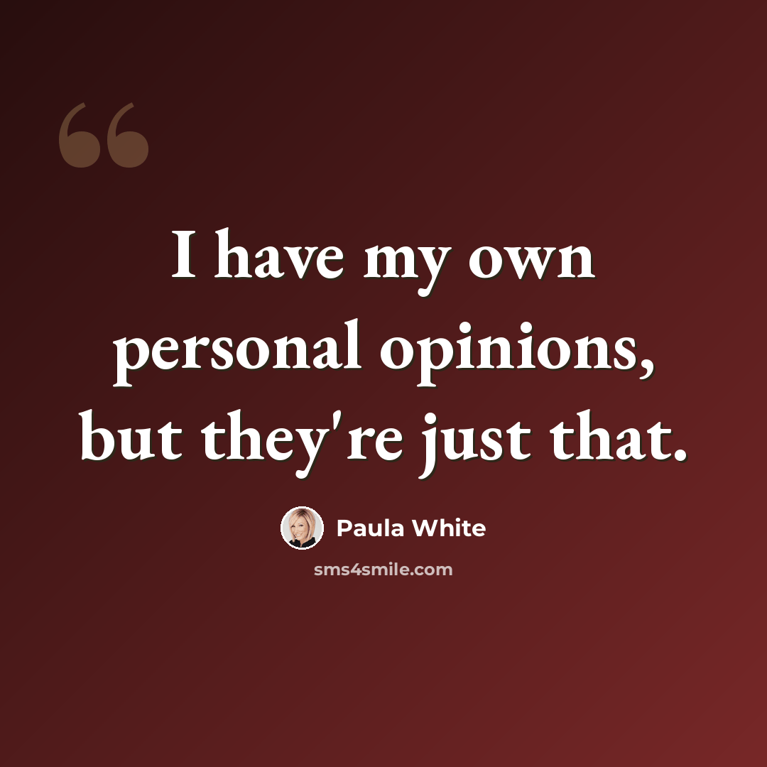 “I have my own personal opinions, but they're just that.” quote by Paula White