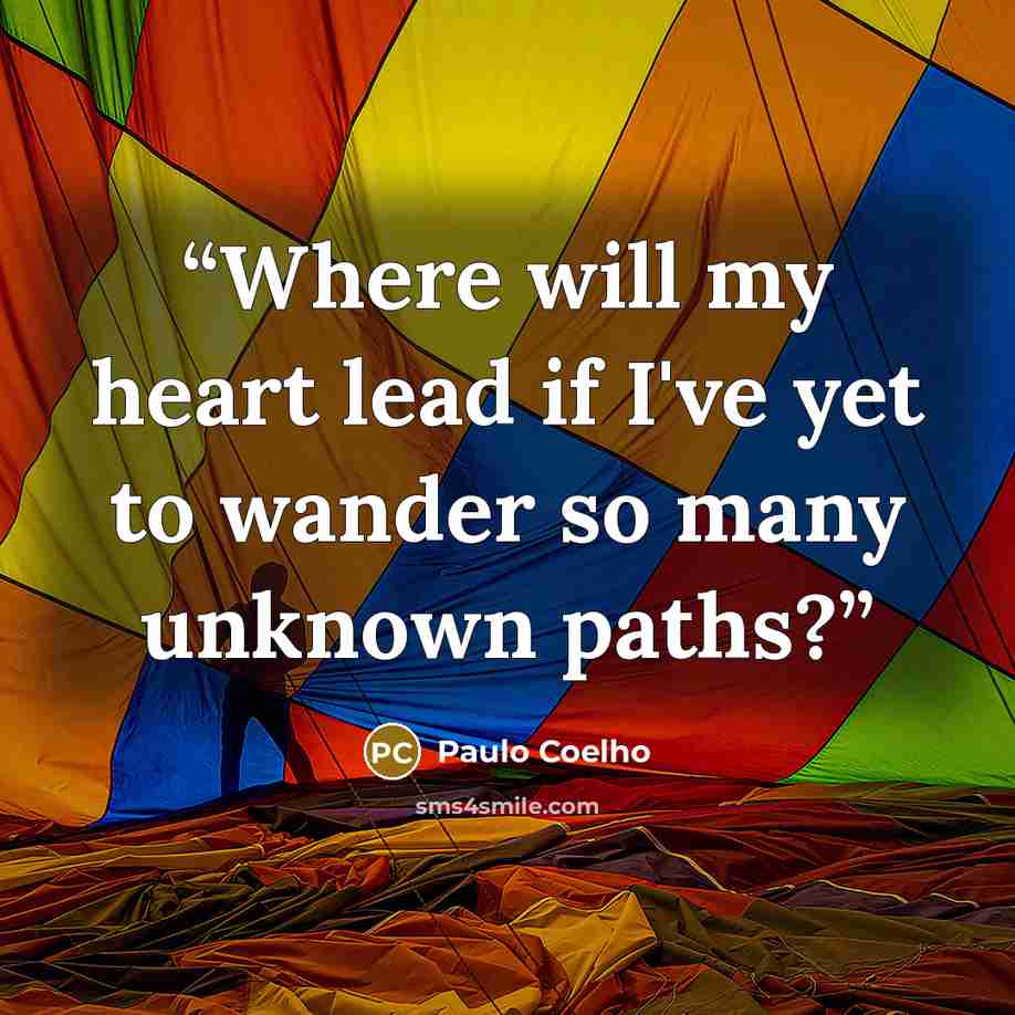 “Where will my heart lead if I've yet to wander so many unknown paths?” quote by Paulo Coelho