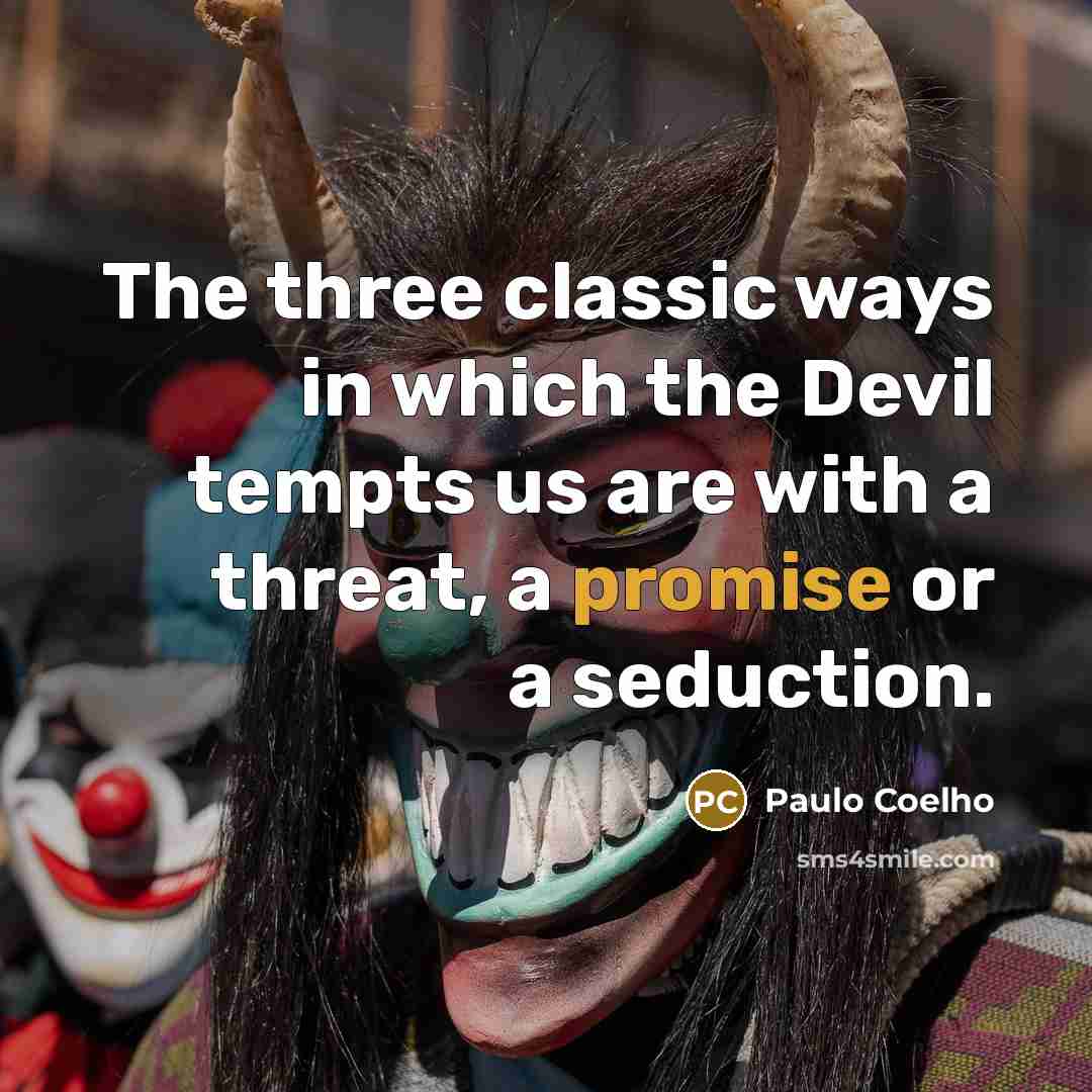 “The three classic ways in which the Devil tempts us are with a threat, a promise or a seduction.” quote by Paulo Coelho
