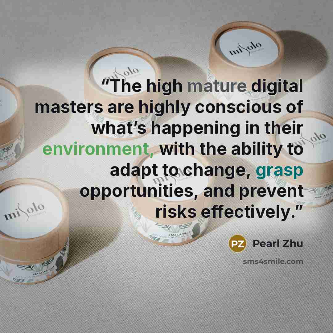 “The high mature digital masters are highly conscious of what’s happening in their environment, with the ability to adapt to change, grasp opportunities, and prevent risks effectively.” quote by Pearl Zhu