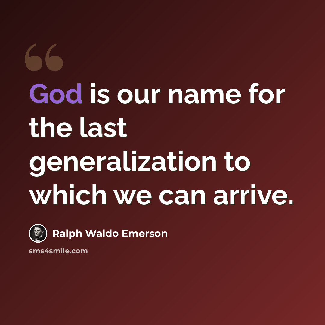“God is our name for the last generalization to which we can arrive.” quote by Ralph Waldo Emerson