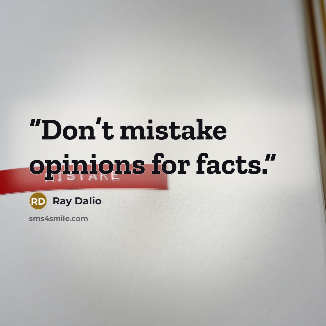 “Don’t mistake opinions for facts.” quote by Ray Dalio
