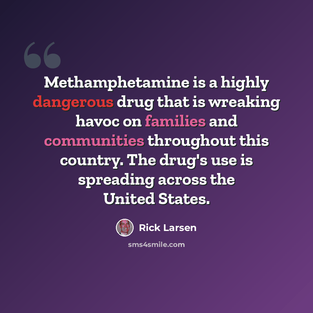“Methamphetamine is a highly dangerous drug that is wreaking havoc on families and communities throughout this country. The drug's use is spreading across the United States.” quote by Rick Larsen