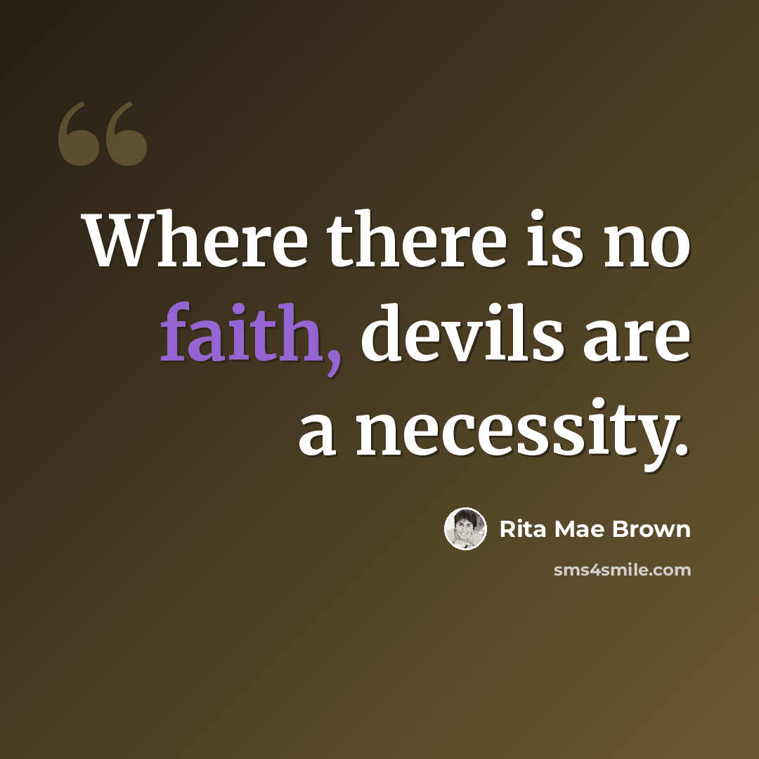 “Where there is no faith, devils are a necessity.” quote by Rita Mae Brown