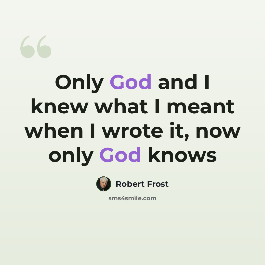 “Only God and I knew what I meant when I wrote it, now only God knows” quote by Robert Frost