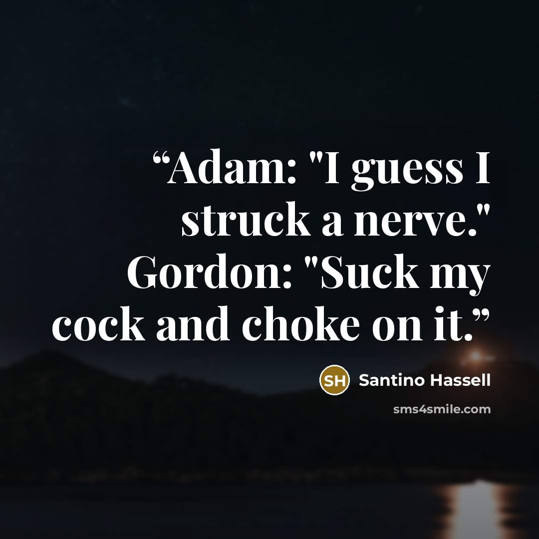 “Adam: "I guess I struck a nerve." Gordon: "Suck my cock and choke on it.” quote by Santino Hassell
