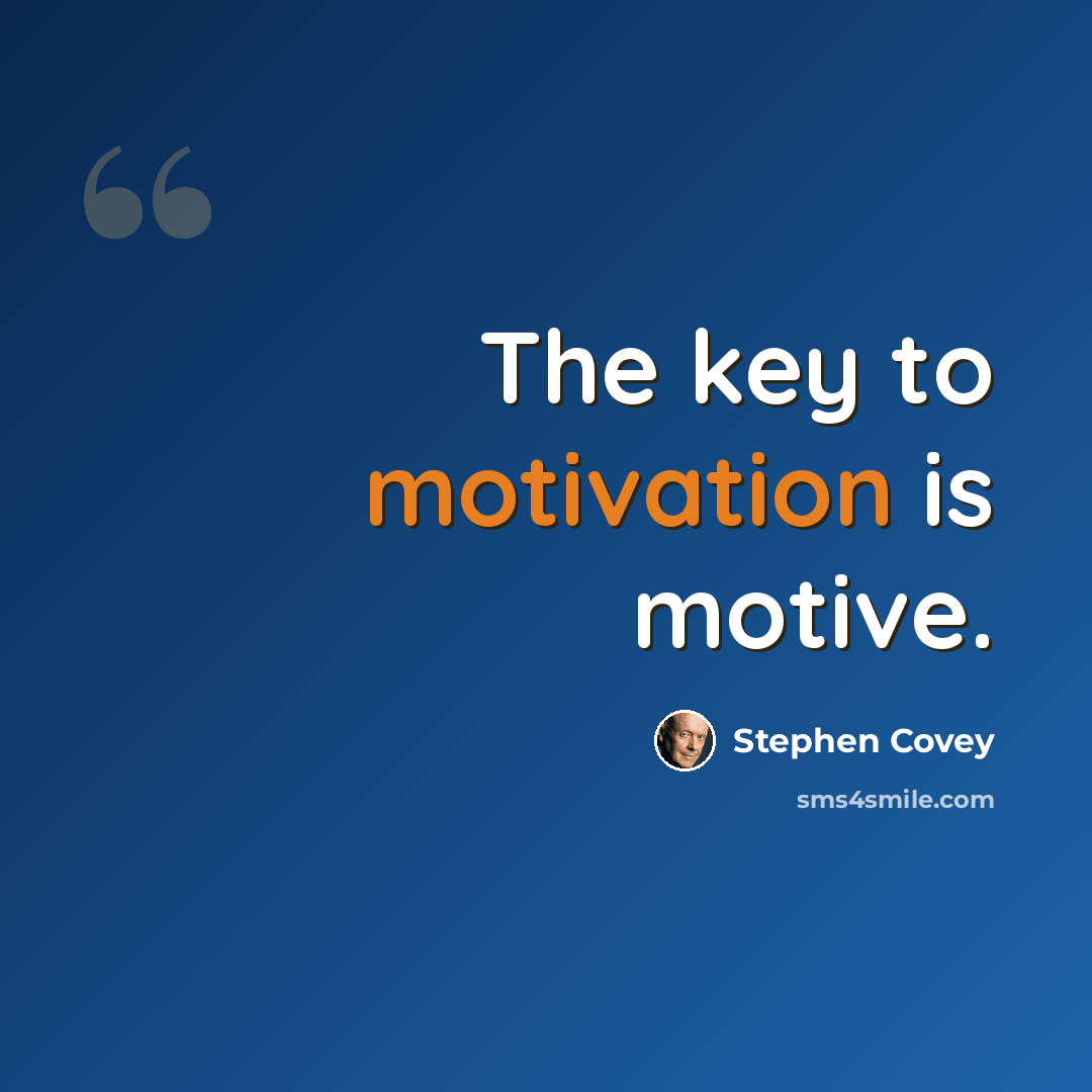 “The key to motivation is motive.” quote by Stephen Covey