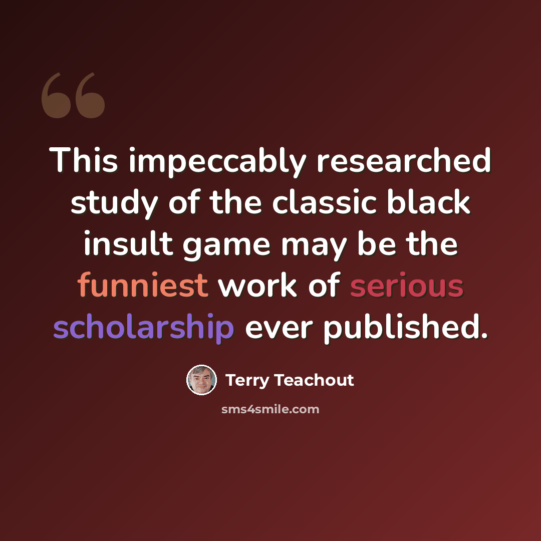 “This impeccably researched study of the classic black insult game may be the funniest work of serious scholarship ever published.” quote by Terry Teachout