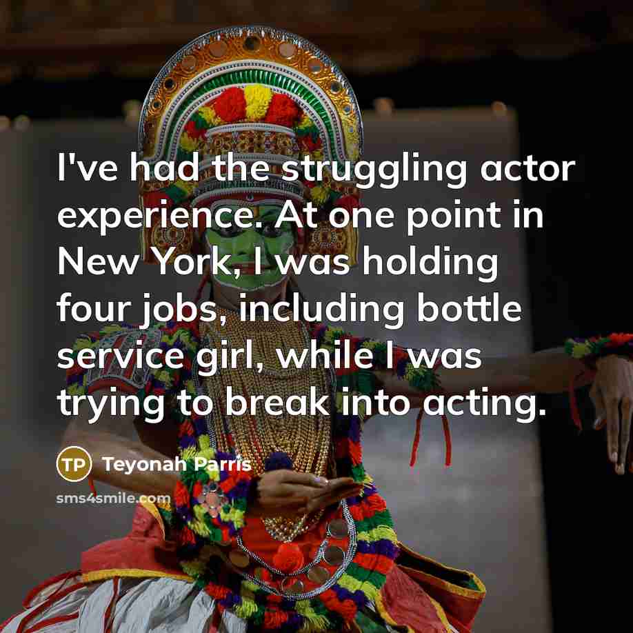 “I've had the struggling actor experience. At one point in New York, I was holding four jobs, including bottle service girl, while I was trying to break into acting.” quote by Teyonah Parris