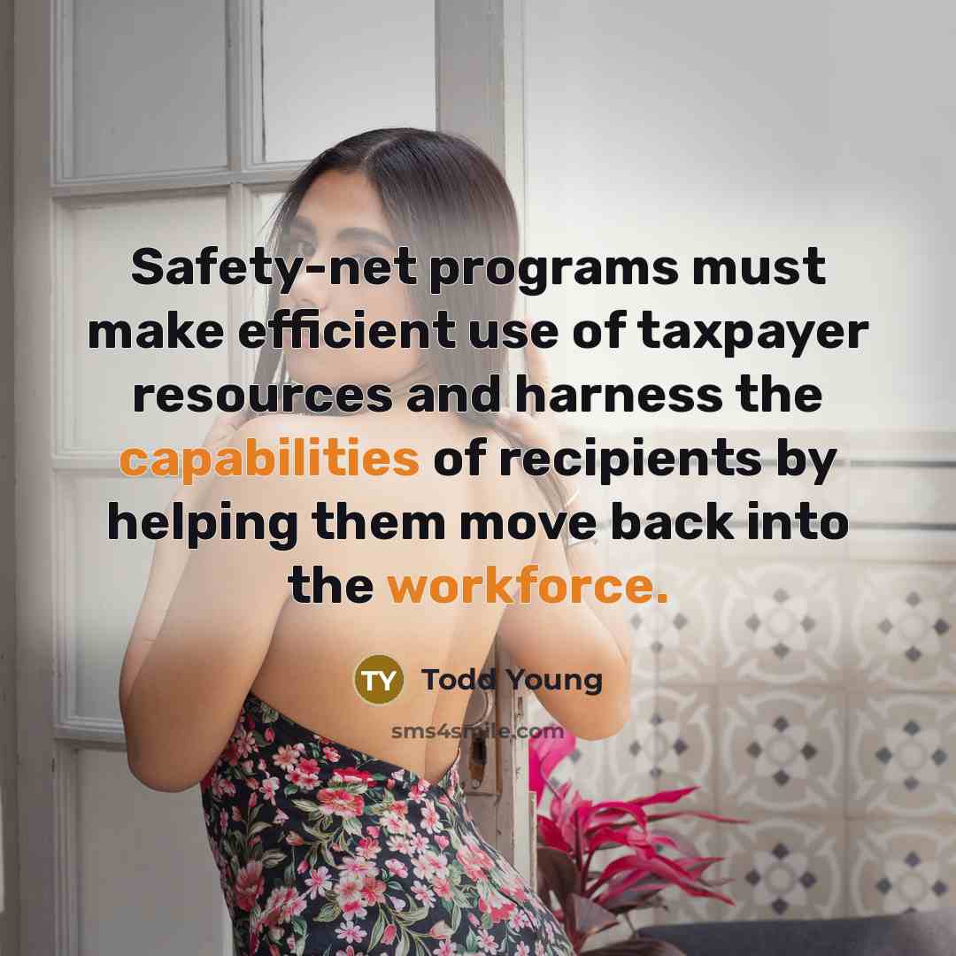 “Safety-net programs must make efficient use of taxpayer resources and harness the capabilities of recipients by helping them move back into the workforce.” quote by Todd Young
