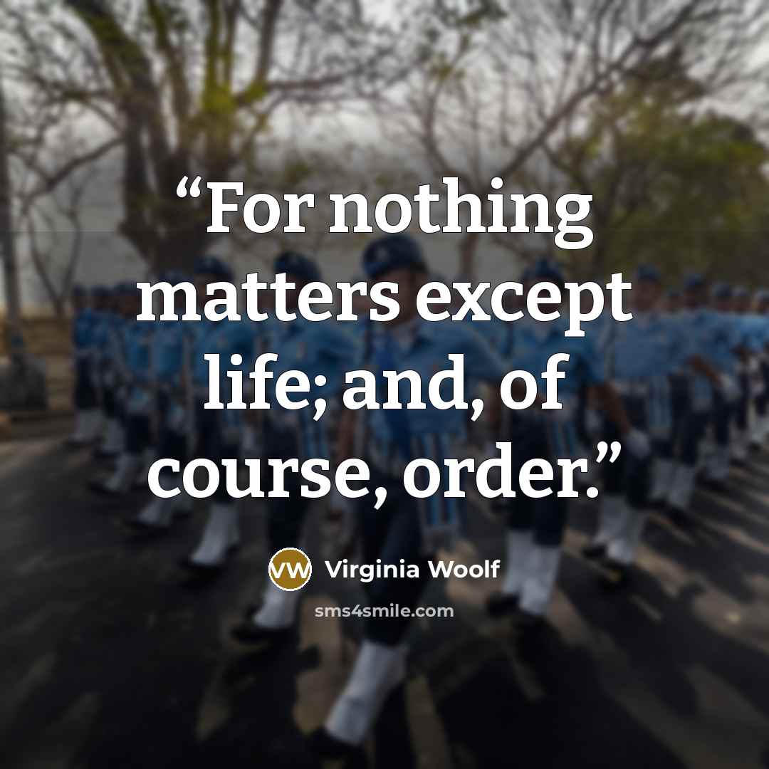 “For nothing matters except life; and, of course, order.” quote by Virginia Woolf