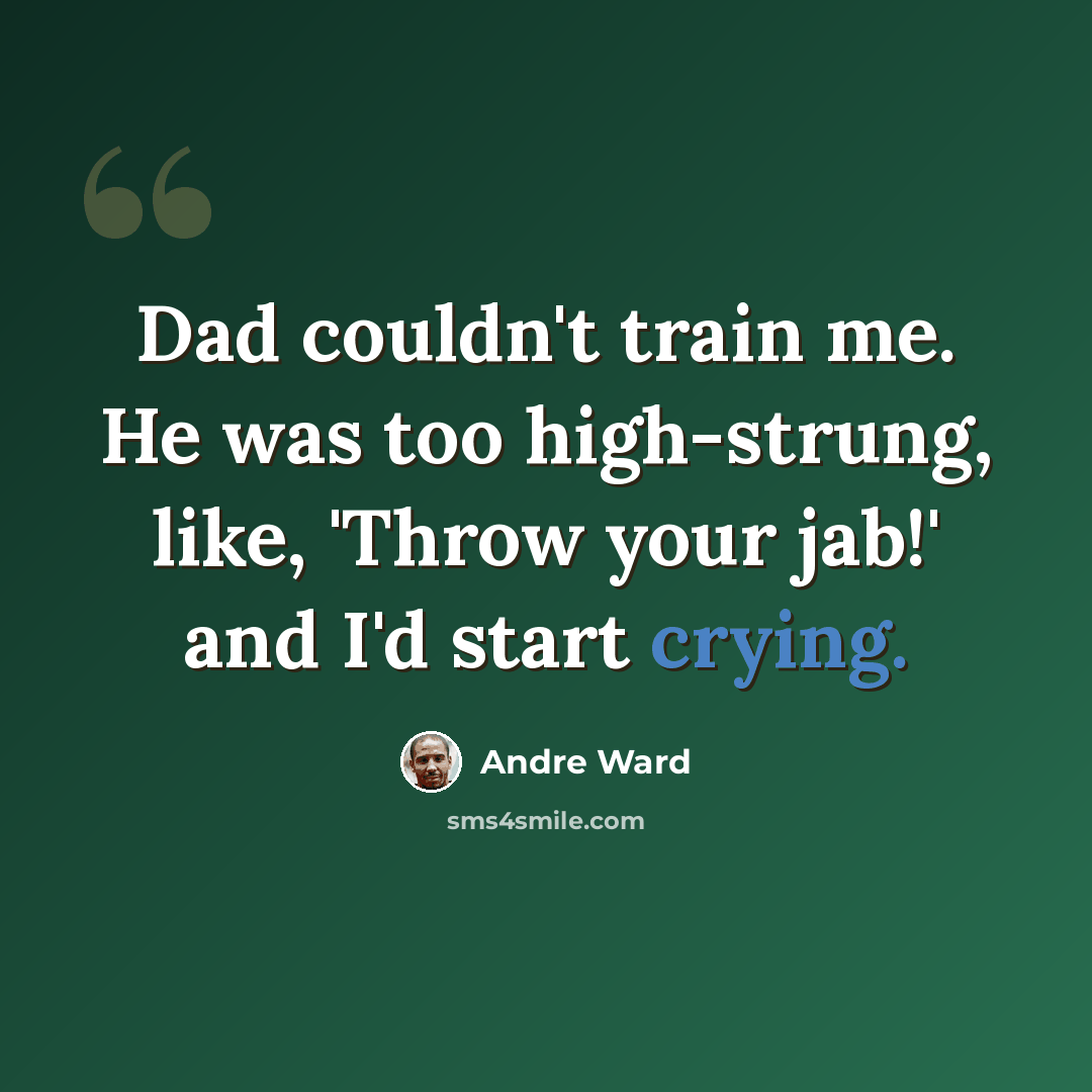 “Dad couldn't train me. He was too high-strung, like, 'Throw your jab!' and I'd start crying.” quote by Andre Ward