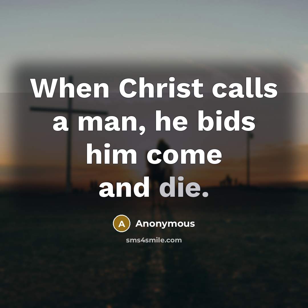 “When Christ calls a man, he bids him come and die.” quote by Anonymous