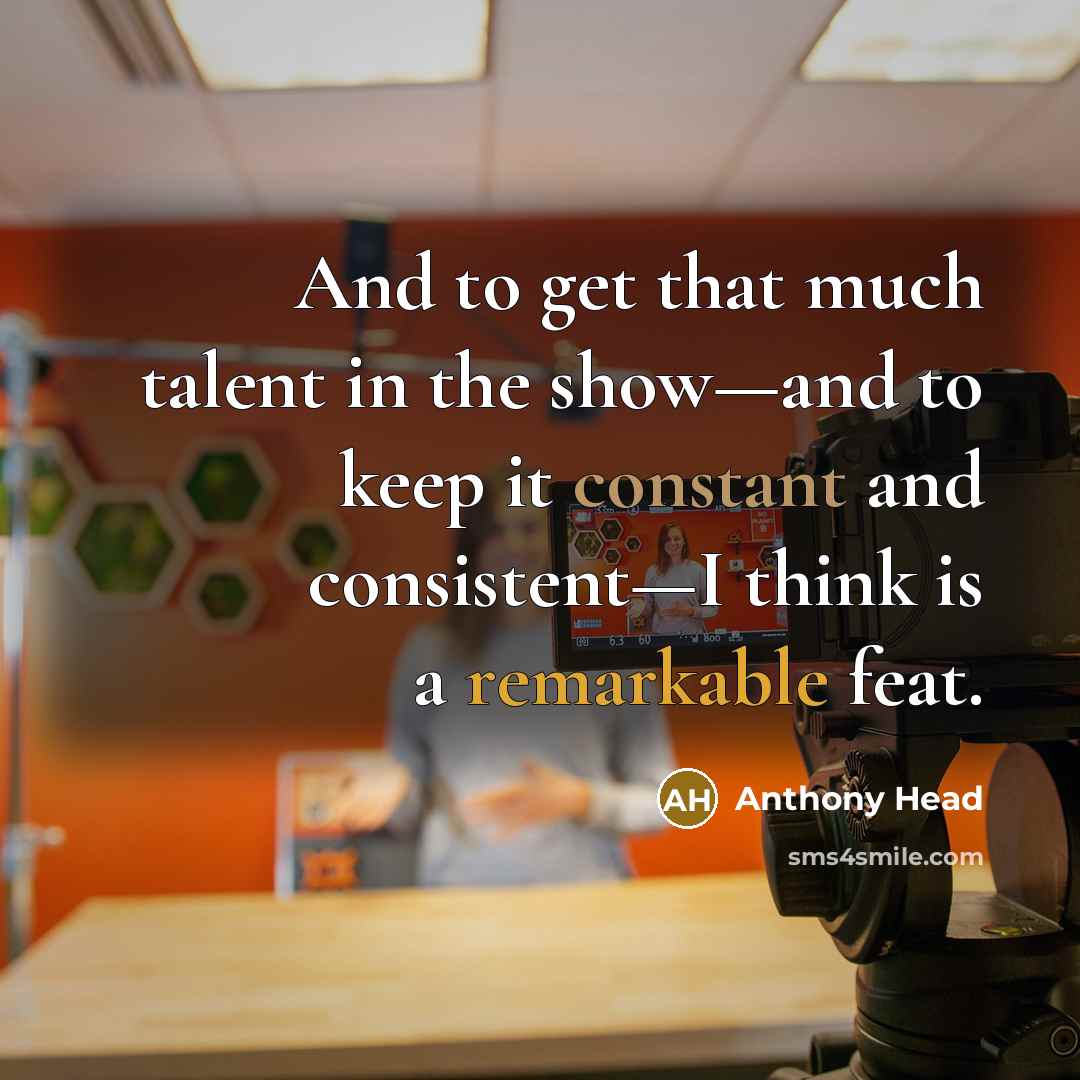 “And to get that much talent in the show—and to keep it constant and consistent—I think is a remarkable feat.” quote by Anthony Head