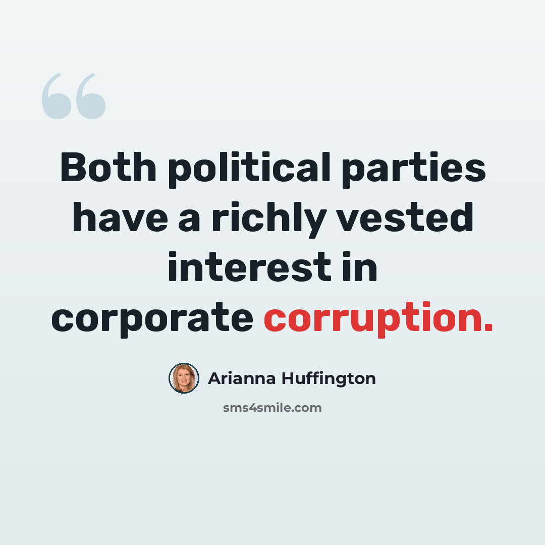 “Both political parties have a richly vested interest in corporate corruption.” quote by Arianna Huffington