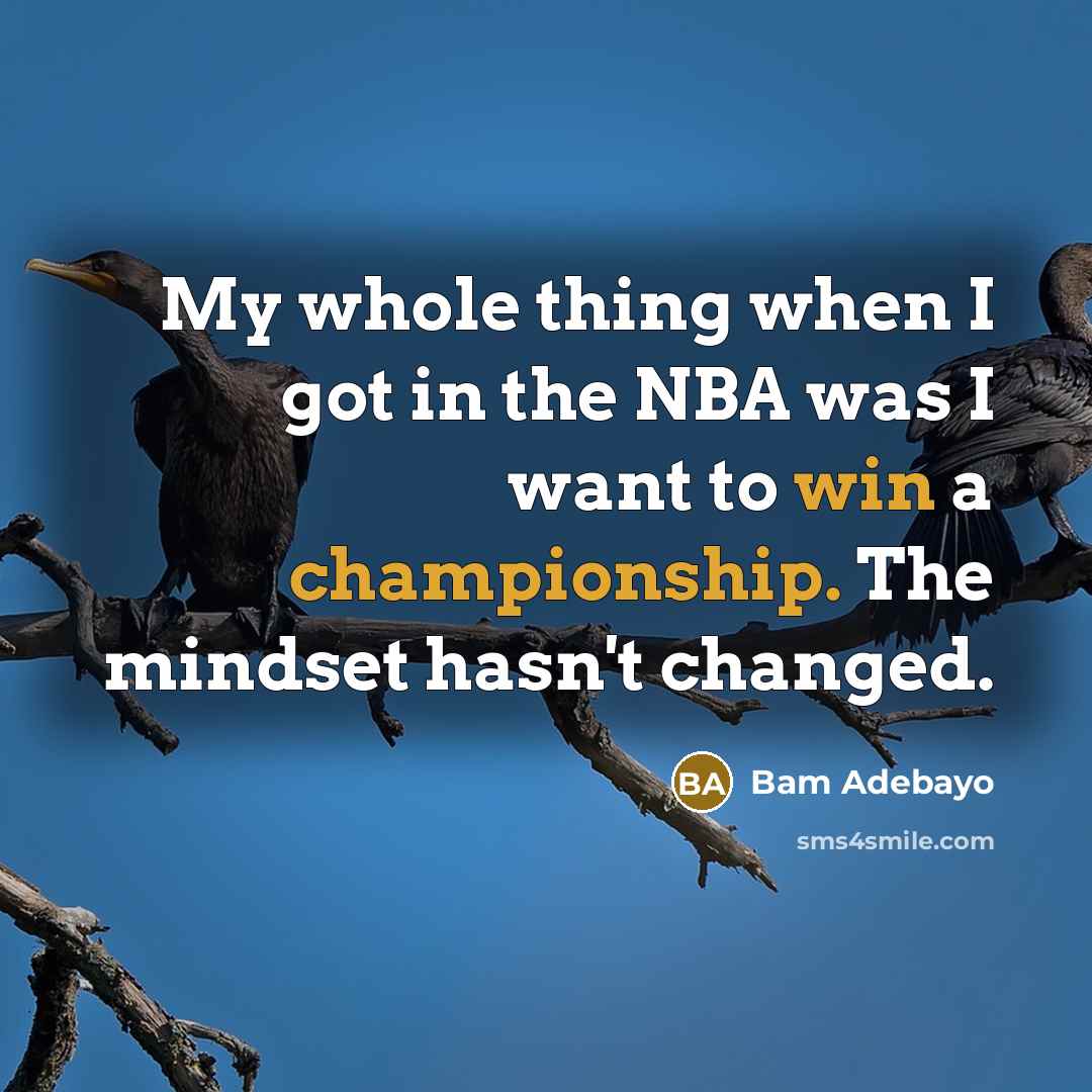 “My whole thing when I got in the NBA was I want to win a championship. The mindset hasn't changed.” quote by Bam Adebayo