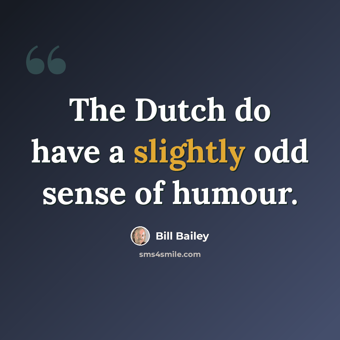“The Dutch do have a slightly odd sense of humour.” quote by Bill Bailey