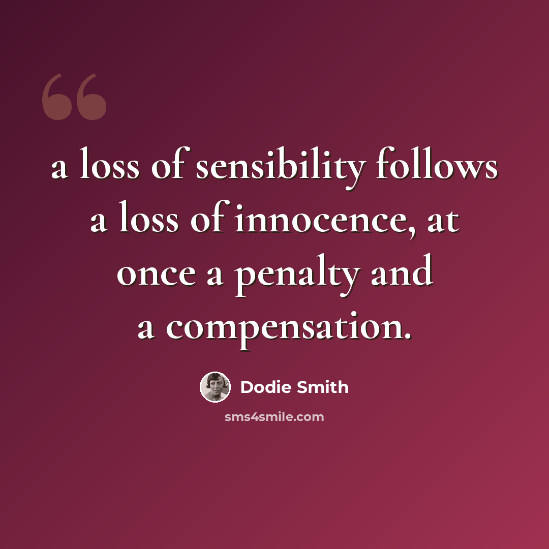 “a loss of sensibility follows a loss of innocence, at once a penalty and a compensation.” quote by Dodie Smith
