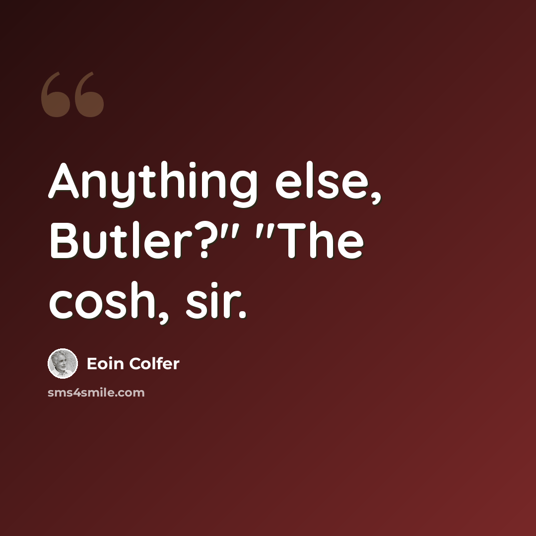 “Anything else, Butler?" "The cosh, sir.” quote by Eoin Colfer