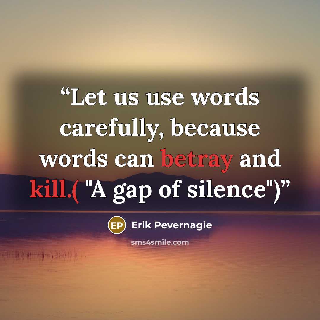 “Let us use words carefully, because words can betray and kill.( "A gap of silence")” quote by Erik Pevernagie