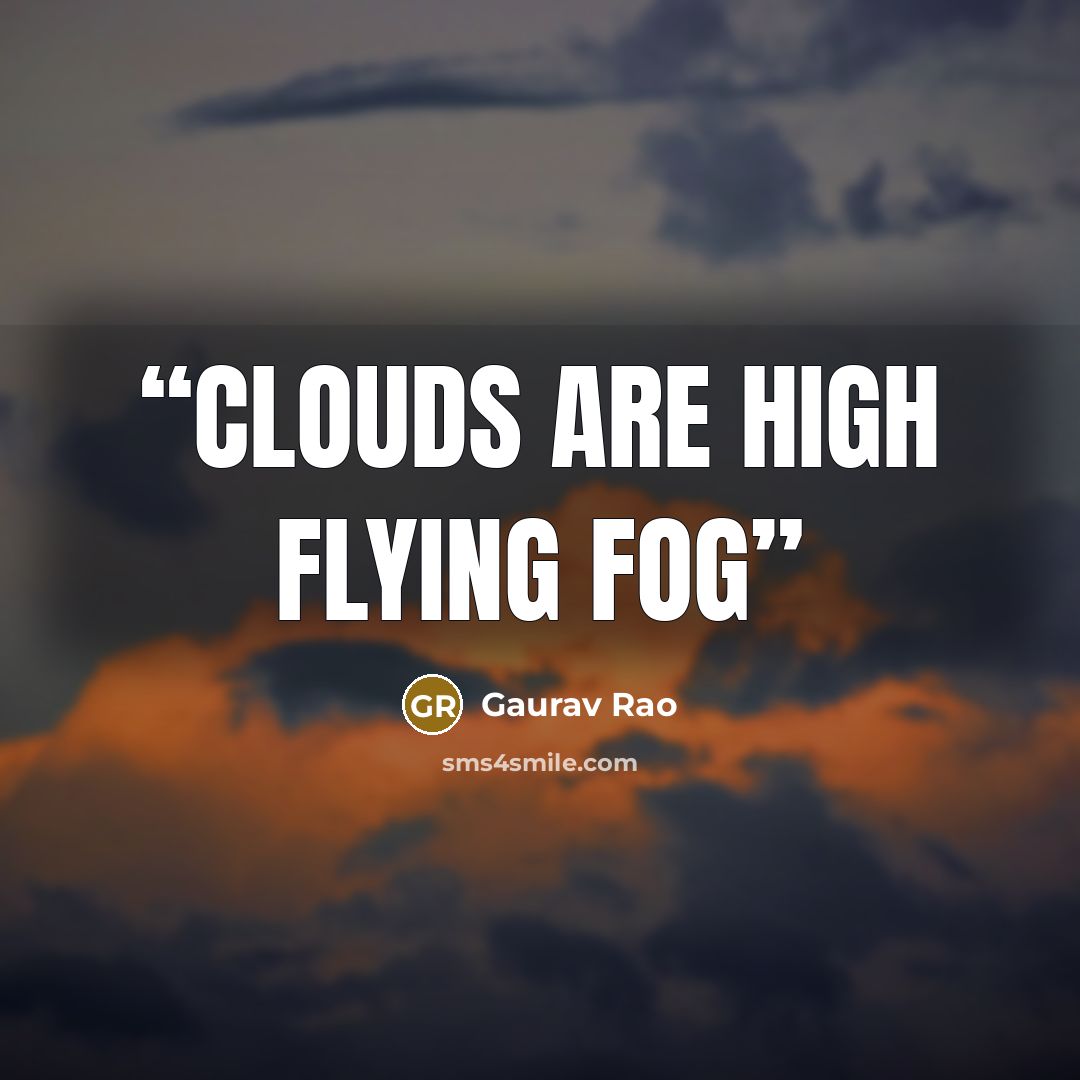 “Clouds are high flying Fog” quote by Gaurav Rao
