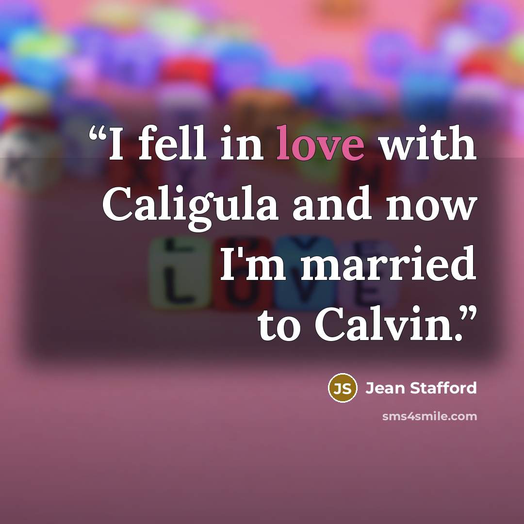“I fell in love with Caligula and now I'm married to Calvin.” quote by Jean Stafford